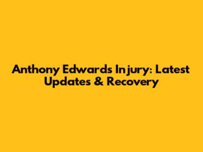 Anthony Edwards Injury: Latest Updates & Recovery