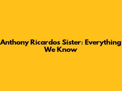 Anthony Ricardo's Sister: Everything We Know