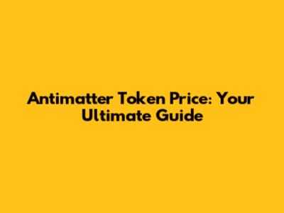 Antimatter Token Price: Your Ultimate Guide