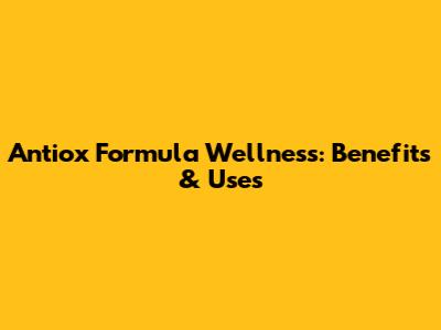 Antiox Formula Wellness: Benefits & Uses