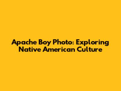 Apache Boy Photo: Exploring Native American Culture