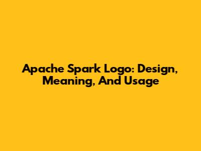 Apache Spark Logo: Design, Meaning, And Usage