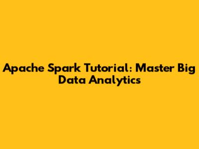 Apache Spark Tutorial: Master Big Data Analytics