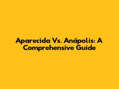 Aparecida Vs. Anápolis: A Comprehensive Guide