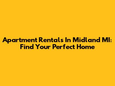 Apartment Rentals In Midland MI: Find Your Perfect Home