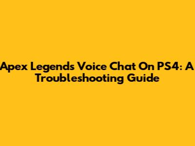 Apex Legends Voice Chat On PS4: A Troubleshooting Guide