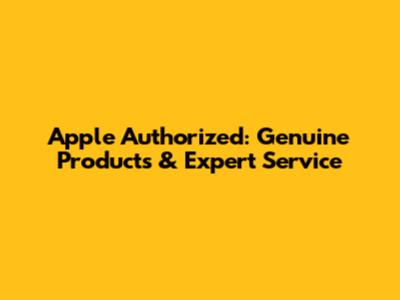 Apple Authorized: Genuine Products & Expert Service