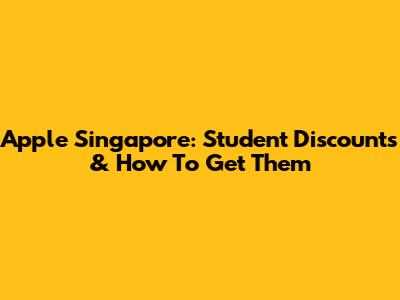 Apple Singapore: Student Discounts & How To Get Them