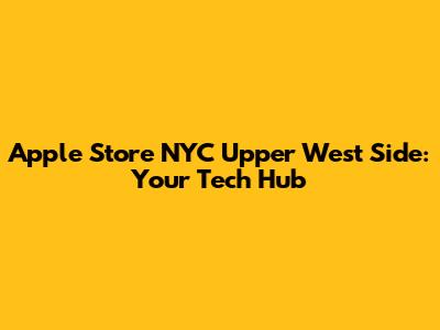 Apple Store NYC Upper West Side: Your Tech Hub