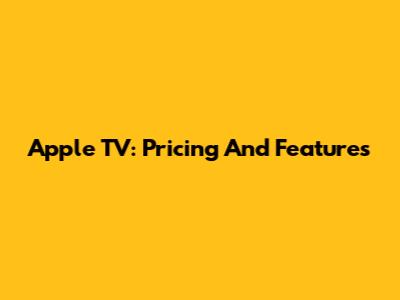 Apple TV: Pricing And Features