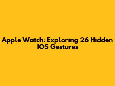 Apple Watch: Exploring 26 Hidden IOS Gestures