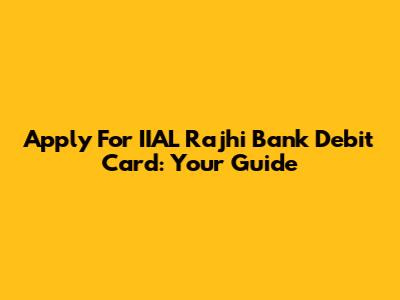 Apply For IIAL Rajhi Bank Debit Card: Your Guide