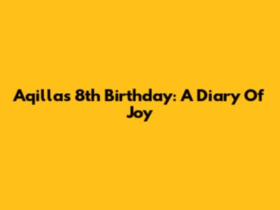 Aqilla's 8th Birthday: A Diary Of Joy