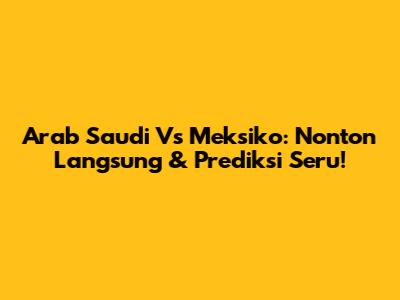 Arab Saudi Vs Meksiko: Nonton Langsung & Prediksi Seru!