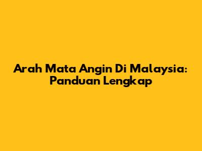Arah Mata Angin Di Malaysia: Panduan Lengkap