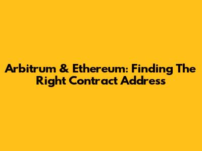 Arbitrum & Ethereum: Finding The Right Contract Address
