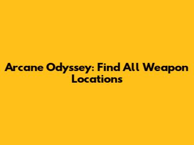 Arcane Odyssey: Find All Weapon Locations