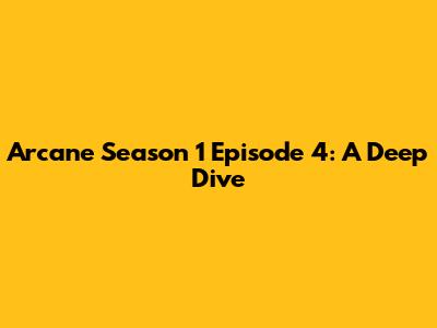 Arcane Season 1 Episode 4: A Deep Dive