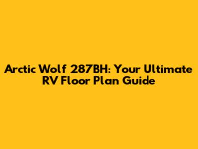 Arctic Wolf 287BH: Your Ultimate RV Floor Plan Guide