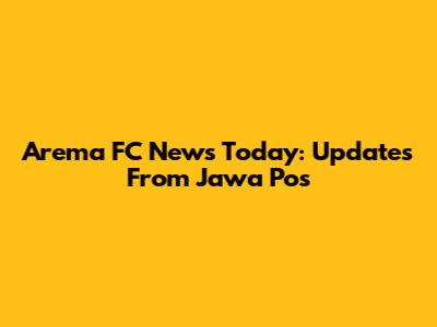 Arema FC News Today: Updates From Jawa Pos