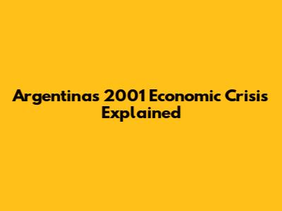 Argentina's 2001 Economic Crisis Explained