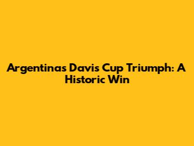 Argentina's Davis Cup Triumph: A Historic Win