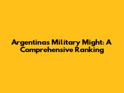 Argentina's Military Might: A Comprehensive Ranking