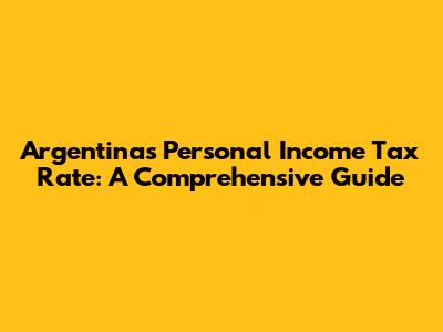 Argentina's Personal Income Tax Rate: A Comprehensive Guide