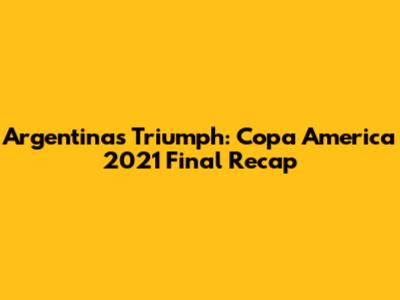Argentina's Triumph: Copa America 2021 Final Recap