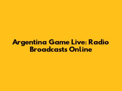 Argentina Game Live: Radio Broadcasts Online