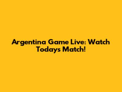 Argentina Game Live: Watch Today's Match!