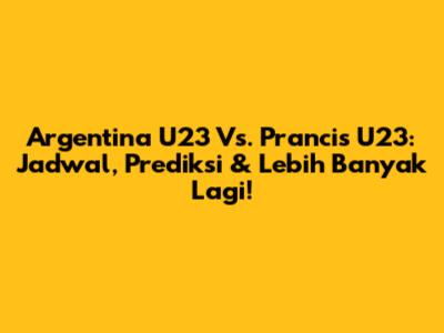 Argentina U23 Vs. Prancis U23: Jadwal, Prediksi & Lebih Banyak Lagi!