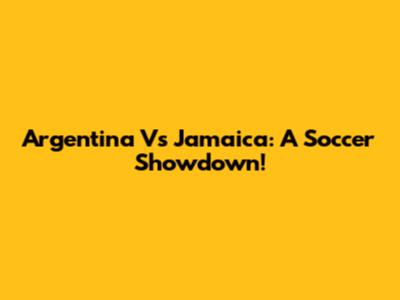 Argentina Vs Jamaica: A Soccer Showdown!