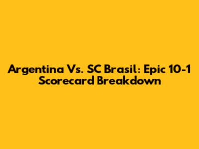 Argentina Vs. SC Brasil: Epic 10-1 Scorecard Breakdown