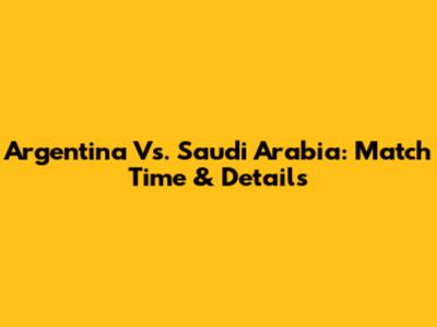 Argentina Vs. Saudi Arabia: Match Time & Details