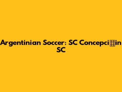Argentinian Soccer: SC Concepciin SC