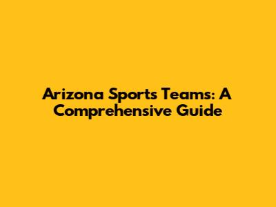 Arizona Sports Teams: A Comprehensive Guide