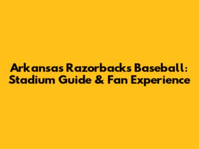 Arkansas Razorbacks Baseball: Stadium Guide & Fan Experience