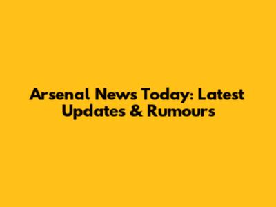 Arsenal News Today: Latest Updates & Rumours