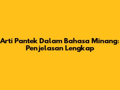 Arti Pantek Dalam Bahasa Minang: Penjelasan Lengkap