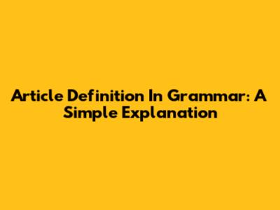 Article Definition In Grammar: A Simple Explanation