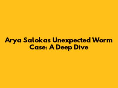 Arya Saloka's Unexpected Worm Case: A Deep Dive