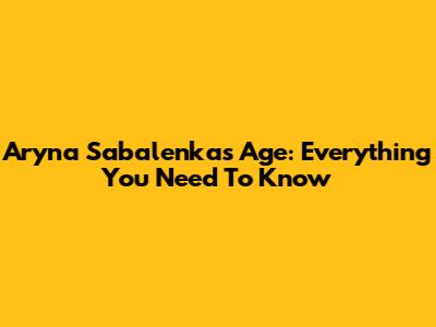 Aryna Sabalenka's Age: Everything You Need To Know