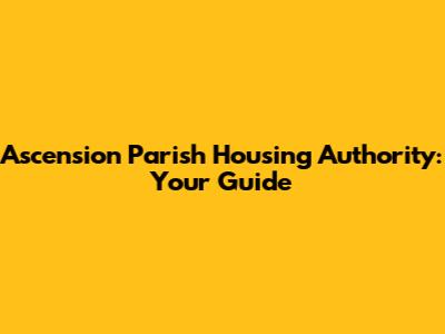 Ascension Parish Housing Authority: Your Guide