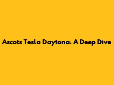 Ascot's Tesla Daytona: A Deep Dive