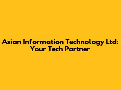 Asian Information Technology Ltd: Your Tech Partner