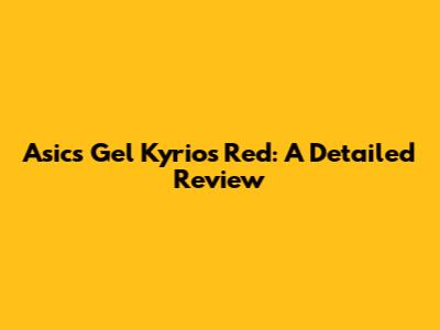 Asics Gel Kyrios Red: A Detailed Review