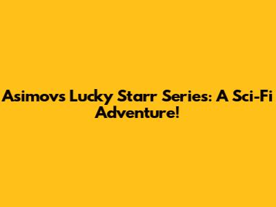 Asimov's Lucky Starr Series: A Sci-Fi Adventure!