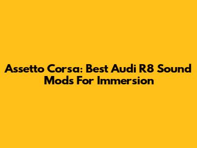 Assetto Corsa: Best Audi R8 Sound Mods For Immersion