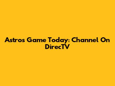 Astros Game Today: Channel On DirecTV